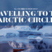 All you need to know about Travelling to the Arctic Circle