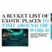 A BUCKET LIST OF EXOTIC PLACES TO VISIT AROUND THE WORLD Passion Vista Magazine