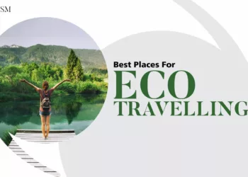 Best Places for Eco Travelling Lifestyle Passion Vista Magazine