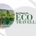 Best Places for Eco Travelling Lifestyle Passion Vista Magazine