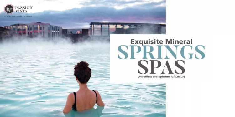 Exquisite Mineral Springs Spas Unveiling the Epitome of Luxury Passion Vista Magazine