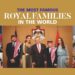 The Most Famous Royal Families In the World