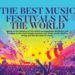 The Best Music Festivals in the World Passion Vista Magazine