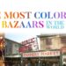 The Most Colourful Bazaars in The World Passion Vista Magazine