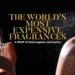 The World’s Most Expensive Fragrances: A Whiff of Extravagance and Luxury